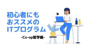 【IT留学】初心者にもおススメのITプログラム-Co-op留学編